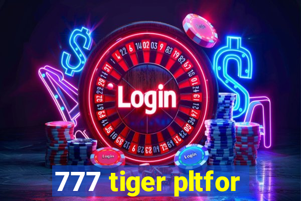 777 tiger pltfor